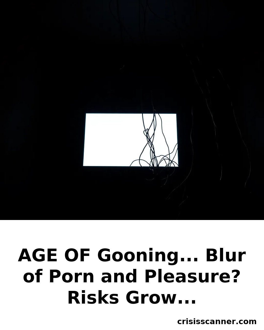 AGE OF GOONING... Blur of Porn and Pleasure? Risks Grow...