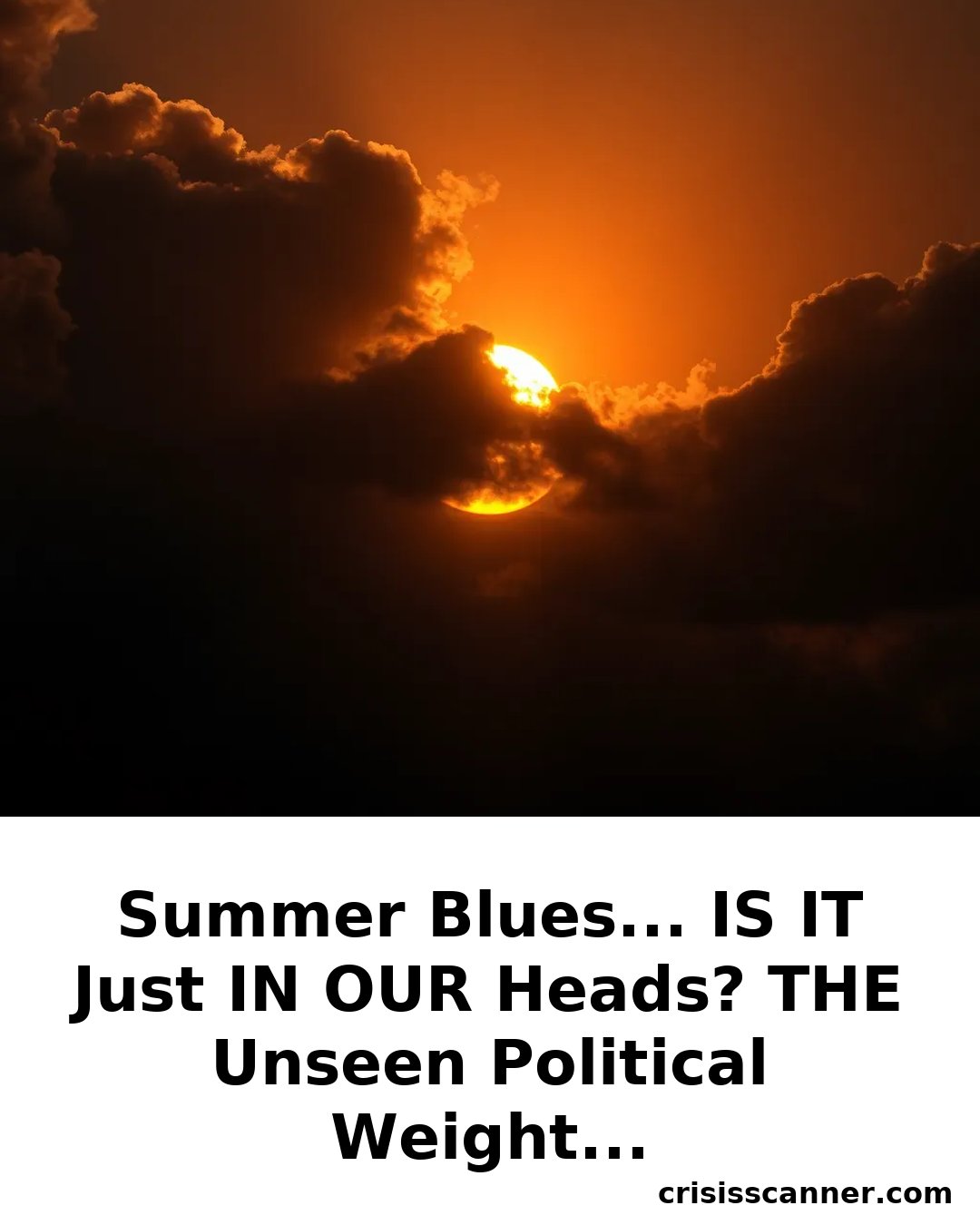 SUMMER BLUES... IS IT JUST IN OUR HEADS? THE UNSEEN POLITICAL WEIGHT...